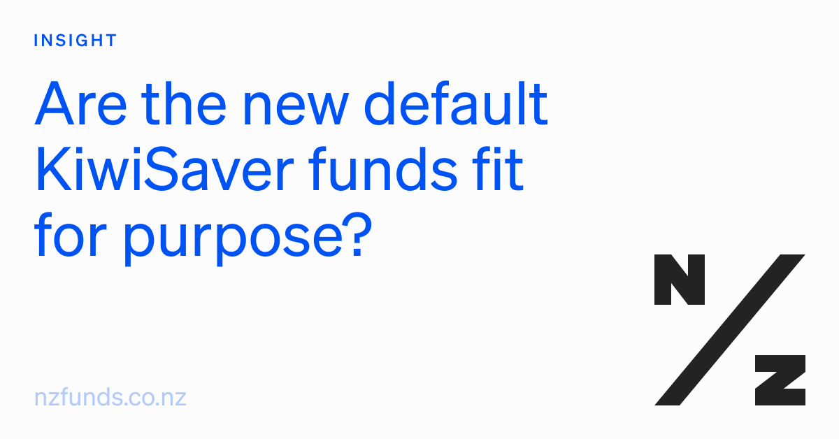 NZ Funds Are the new default KiwiSaver funds fit for purpose?
